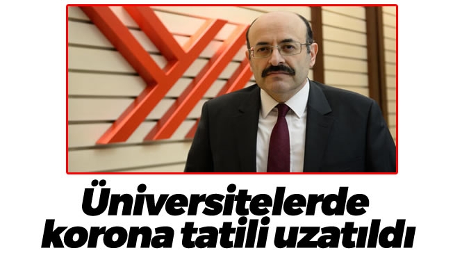 Üniversitelerde korona tatili uzatıldı