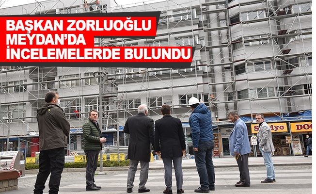 BaşkanZorluoğlu meydan’da incelemelerde bulundu BaşkanZorluoğlu meydan’da incelemelerde bulundu