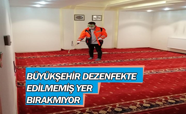BÜYÜKŞEHİR DEZENFEKTE EDİLMEMİŞ YER BIRAKMIYOR BÜYÜKŞEHİR DEZENFEKTE EDİLMEMİŞ YER BIRAKMIYOR