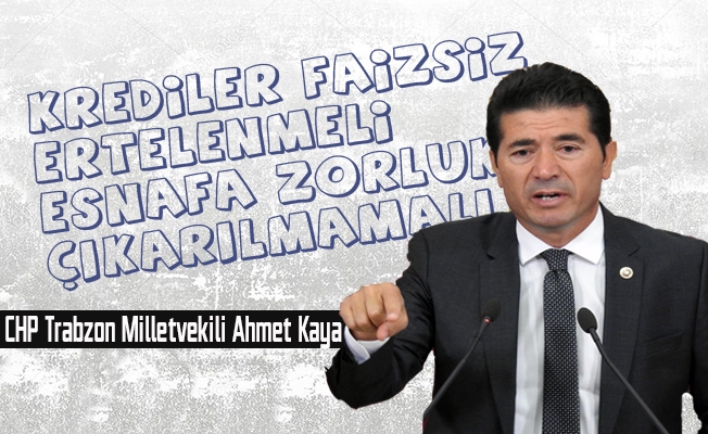 Krediler faizsiz ertelenmeli, esnafa zorluk çıkarılmamalı