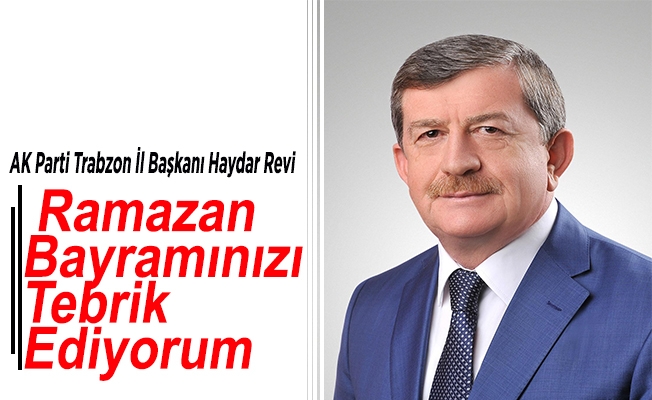 AK Parti Trabzon İl Başkanı Haydar Revi Ramazan Bayramı dolayısıyla tebrik mesajı yayınladı. AK Parti Trabzon İl Başkanı Haydar Revi Ramazan Bayramı dolayısıyla tebrik mesajı yayınladı.