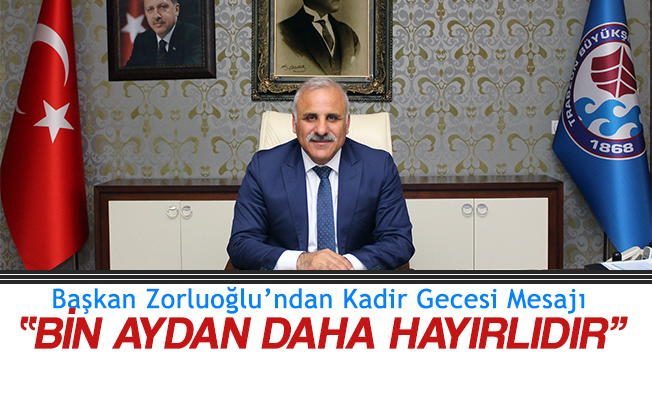 Başkan Zorluoğlu'ndan Kadir Gecesi Mesajı Başkan Zorluoğlu'ndan Kadir Gecesi Mesajı