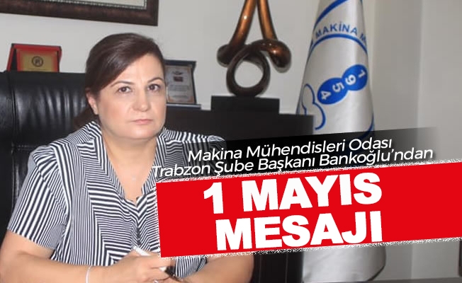 Makina Mühendisleri Odası Trabzon Şube Başkanı Fulya Bankoğlu 1 Mayıs Emek ve Dayanışma Günü dolayısıyla bir mesaj yayımladı. Makina Mühendisleri Odası Trabzon Şube Başkanı Fulya Bankoğlu 1 Mayıs Emek ve Dayanışma Günü dolayısıyla bir mesaj yayımladı.