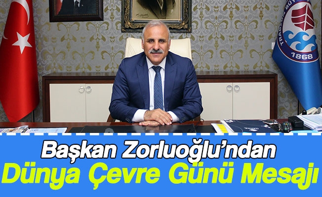 Başkan Zorluoğlu’ndan Dünya Çevre Günü Mesajı Başkan Zorluoğlu’ndan Dünya Çevre Günü Mesajı