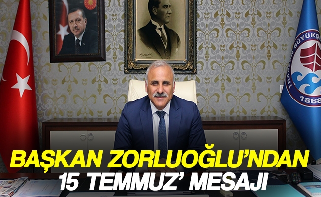 Başkan Zorluoğlu’ndan ‘15 Temmuz’ Mesajı Başkan Zorluoğlu’ndan ‘15 Temmuz’ Mesajı