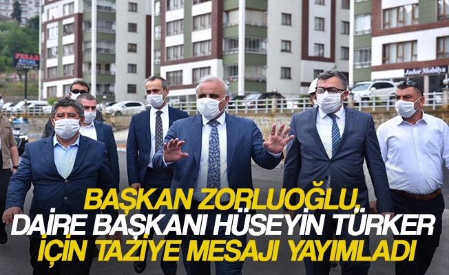 Başkan Zorluoğlu, Daire Başkanı Hüseyin Türker İçin Taziye Mesajı Yayımladı Başkan Zorluoğlu, Daire Başkanı Hüseyin Türker İçin Taziye Mesajı Yayımladı