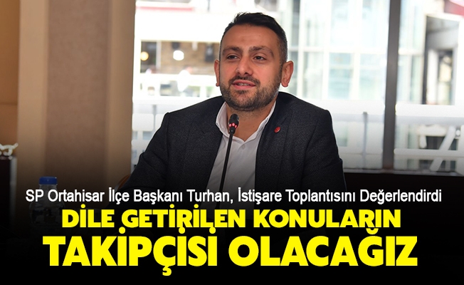 SP Ortahisar İlçe Başkanı Turhan, İstişare Toplantısını Değerlendirdi: