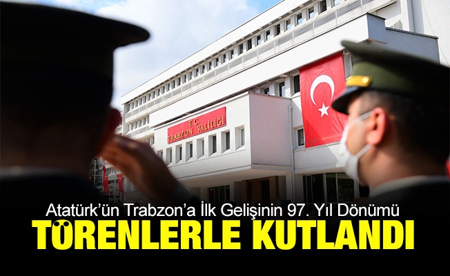 Atatürk’ün Trabzon’a İlk Gelişinin 97. Yıl Dönümü Törenlerle Kutlandı