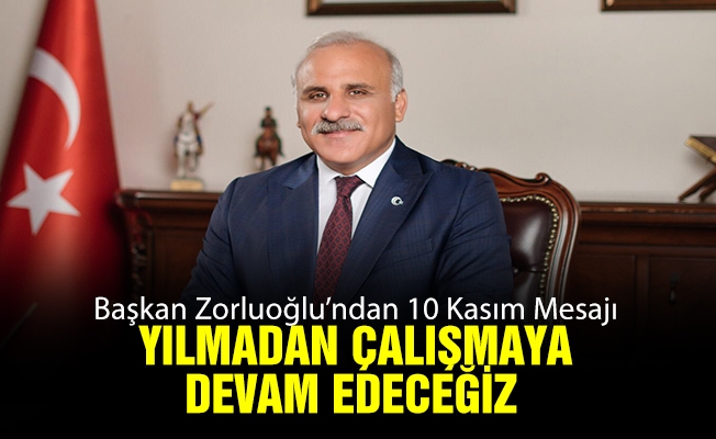 Başkan Zorluoğlu’ndan 10 Kasım Mesajı Başkan Zorluoğlu’ndan 10 Kasım Mesajı