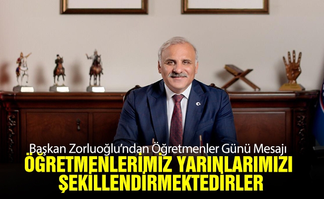 Başkan Zorluoğlu’ndan Öğretmenler Günü Mesajı Başkan Zorluoğlu’ndan Öğretmenler Günü Mesajı