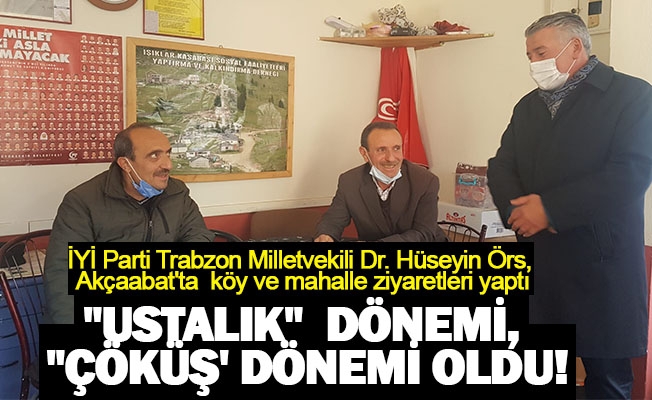 İYİ Parti Trabzon Milletvekili Dr. Hüseyin Örs, Akçaabat'ta  köy ve mahalle ziyaretleri yaptı, "Gençler iş istiyor." dedi.