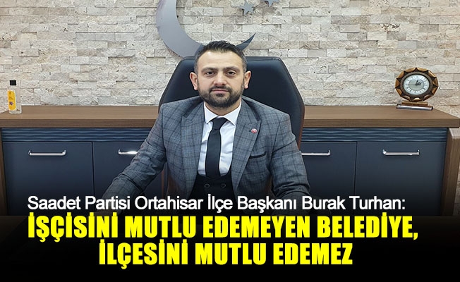 Başkan Turhan: İşçisini Mutlu Edemeyen Belediye, İlçesini Mutlu Edemez