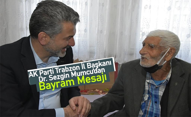 AK Parti Trabzon İl Başkanı Dr. Sezgin Mumcu’dan Bayram Mesajı