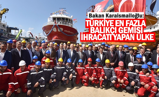 Bakan Karaismailoğlu; En Fazla Balıkçı Gemisi İhracatı Yapan Ülke Olduk.