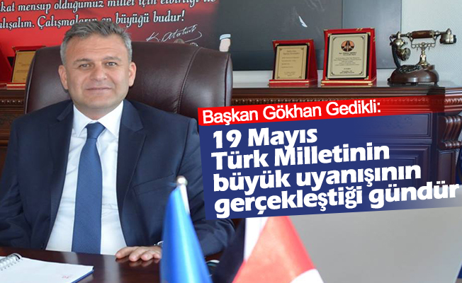 Başkan Gökhan Gedikli: "19 Mayıs Türk Milletinin büyük uyanışının gerçekleştiği gündür"