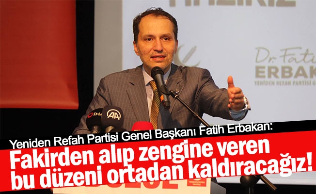 Fatih Erbakan: Fakirden alıp zengine veren bu düzeni ortadan kaldıracağız!