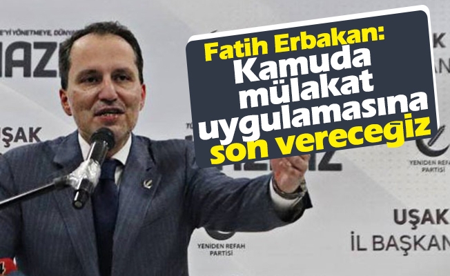 Fatih Erbakan: Kamuda mülakat uygulamasına son vereceğiz