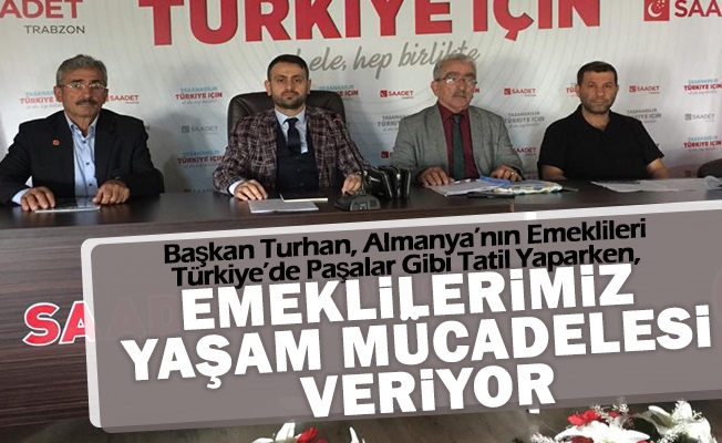 Turhan: “Bizi Kıskanan Almanya’nın Emeklileri Türkiye’de Paşalar Gibi Tatil Yaparken, Bizim Emeklilerimiz Yaşam Mücadelesi Veriyor”