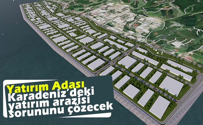 Yatırım Adası, Karadeniz’deki yatırım arazisi sorununu çözecek