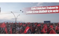 Türk Yıldızları Trabzon’da şehit Eren Bülbül için uçtu