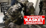 Trabzon’da ‘Kasket’ operasyonu