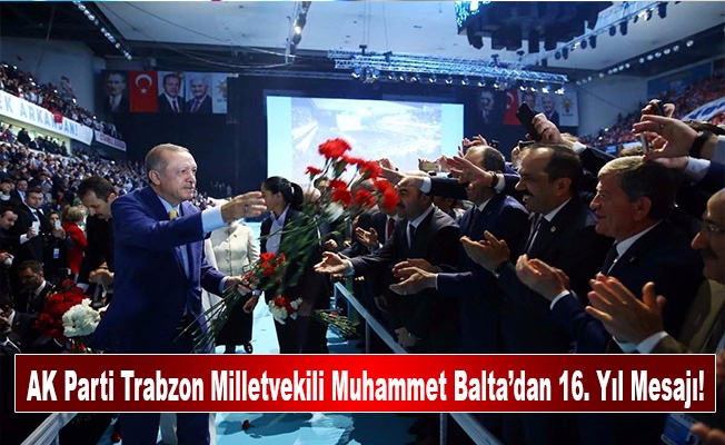 AK Parti Trabzon Milletvekili Muhammet Balta’dan 16. Yıl Mesajı!