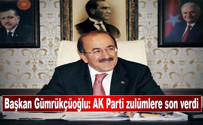 Başkan Gümrükçüoğlu: AK Parti zulümlere son verdi