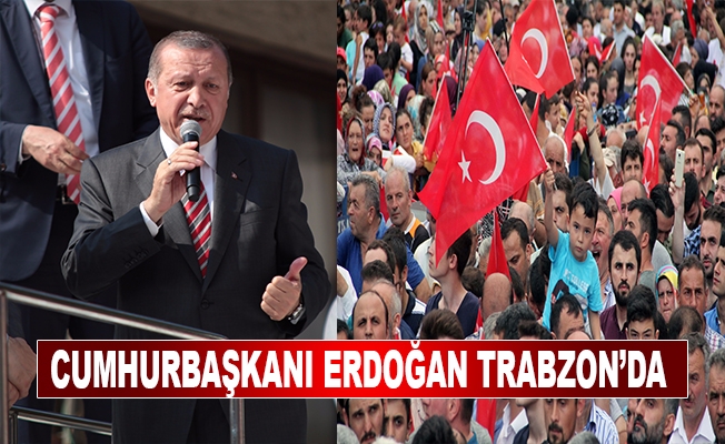 Cumhurbaşkanı Erdoğan Trabzon’da