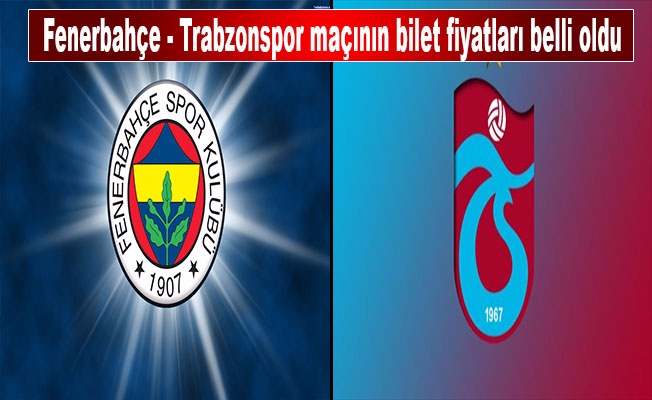 Fenerbahçe - Trabzonspor maçının bilet fiyatları belli oldu