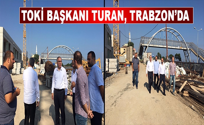 TOKİ Başkanı  Turan, Trabzon’da