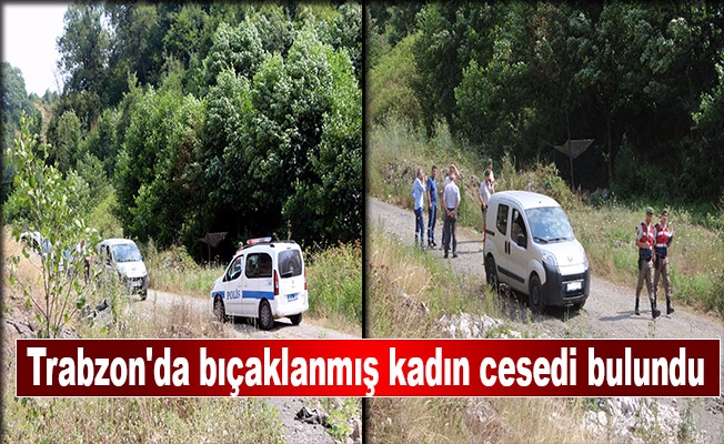 Trabzon'da bıçaklanmış kadın cesedi bulundu