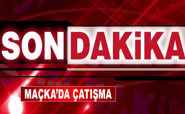 Trabzon Maçka'da çatışma