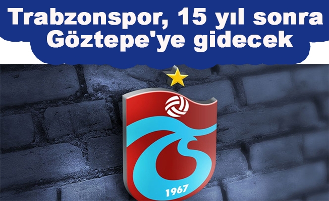 Trabzonspor, 15 yıl sonra Göztepe'ye gidecek
