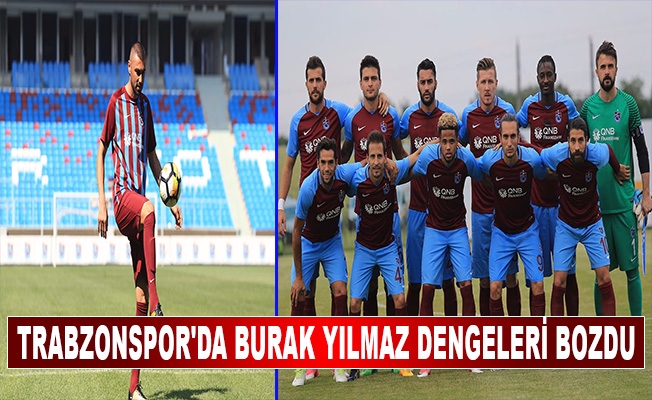Trabzonspor'da Burak Yılmaz dengeleri bozdu