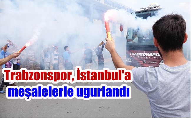 Trabzonspor, İstanbul'a meşalelerle uğurlandı