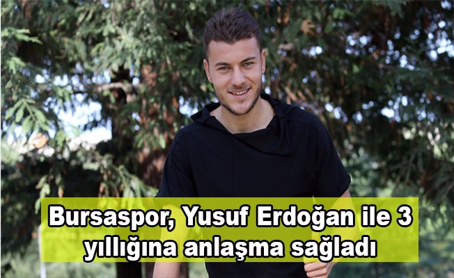 Bursaspor, Yusuf Erdoğan ile 3 yıllığına anlaşma sağladı
