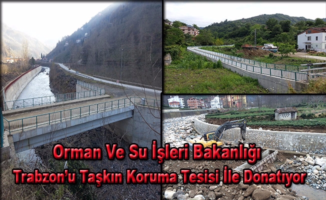 Orman Ve Su İşleri Bakanlığı Trabzon’u Taşkın Koruma Tesisi İle Donatıyor