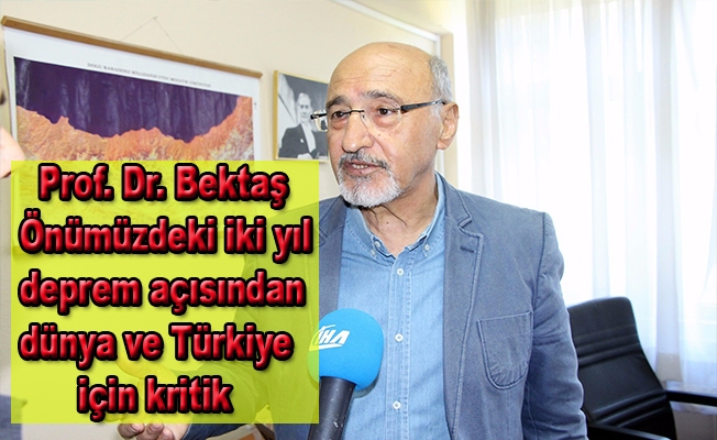 Prof. Dr. Bektaş: “Önümüzdeki iki yıl deprem açısından dünya ve Türkiye için kritik”