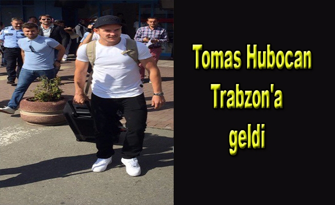 Tomas Hubocan Trabzon'a geldi