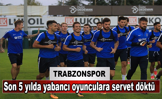 Trabzonspor son 5 yılda yabancı oyunculara servet döktü