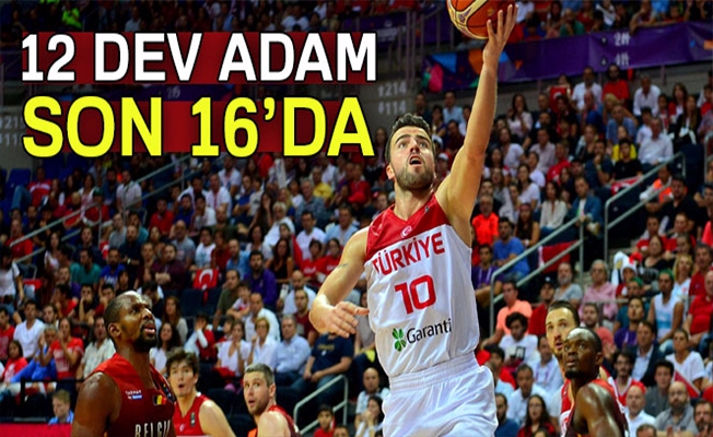 Türkiye Belçika basket maçı sonrası 12 Dev adam son 16'da
