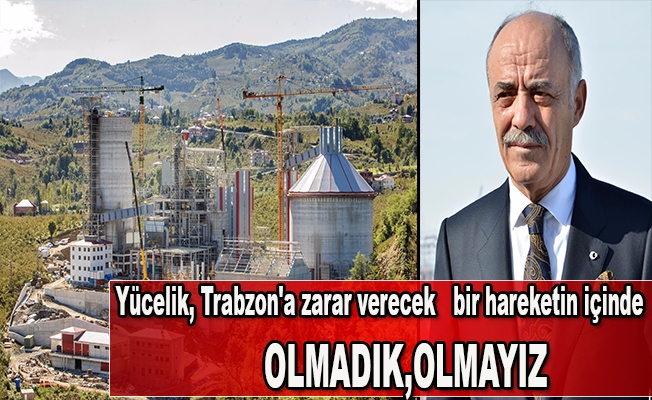 Lütfü Yücelik, Trabzon'a zarar verecek en küçük bir hareketin içinde olmadık, olmayız