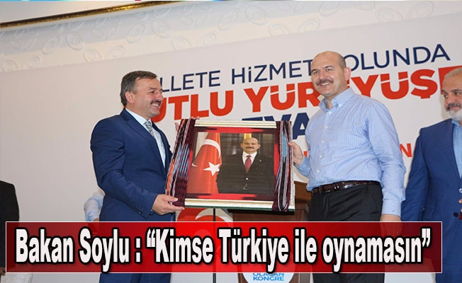 Bakan Soylu : “Kimse Türkiye ile oynamasın”