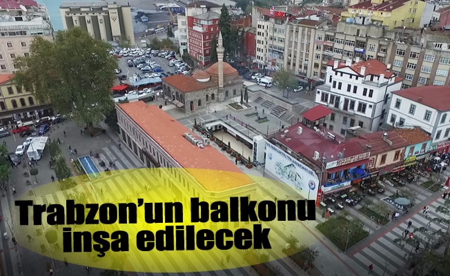 Büyükşehir Belediyesi, Trabzon’un balkonunu inşa edecek