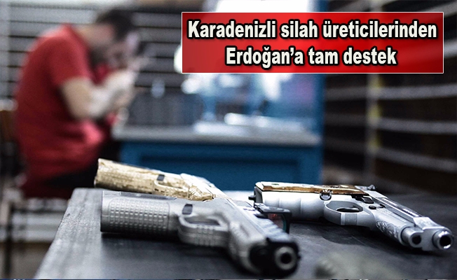 Karadenizli silah üreticilerinden Cumhurbaşkanı Erdoğan’a tam destek