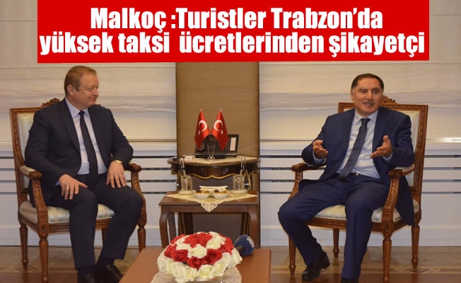 Malkoç "Suudi turistler Trabzon'da yüksek taksi ücretlerinden şikayetçi"