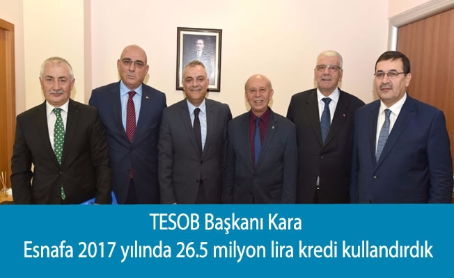 TESOB Başkanı Kara: Esnafa 2017 yılında 26.5 milyon lira kredi kullandırdık
