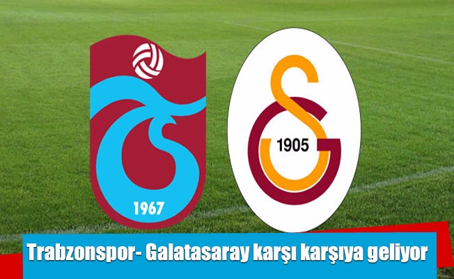 Trabzonspor- Galatasaray karşı karşıya geliyor
