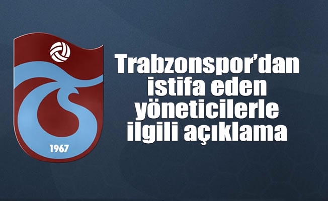 Trabzonspor’dan istifa eden yöneticilerle ilgili açıklama