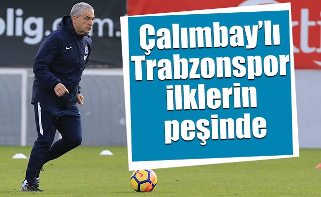 Çalımbay'lı Trabzonspor ilklerin peşinde